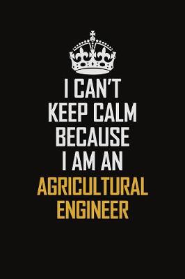 Book cover for I Can't Keep Calm Because I Am An Agricultural Engineer