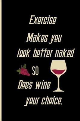 Book cover for Exercise Makes you look better naked so does wine your choice