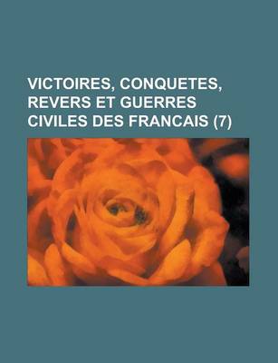 Book cover for Victoires, Conquetes, Revers Et Guerres Civiles Des Francais (7 )