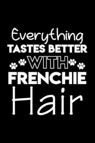 Cover of Everything tastes better with Frenchie hair