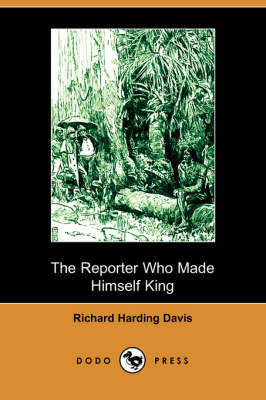 Book cover for The Reporter Who Made Himself King (Dodo Press)