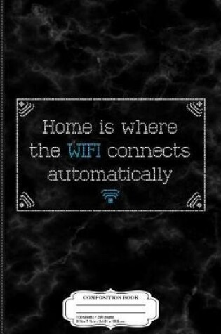 Cover of Home Is Where the Wifi Connects Automatically Composition Notebook