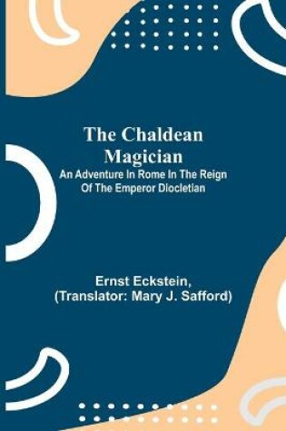 Cover of The Chaldean Magician; An Adventure in Rome in the Reign of the Emperor Diocletian
