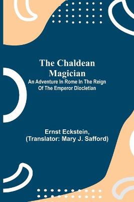 Book cover for The Chaldean Magician; An Adventure in Rome in the Reign of the Emperor Diocletian