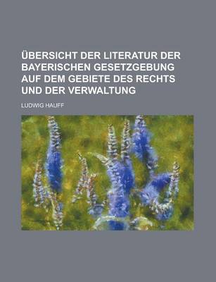 Book cover for Ubersicht Der Literatur Der Bayerischen Gesetzgebung Auf Dem Gebiete Des Rechts Und Der Verwaltung