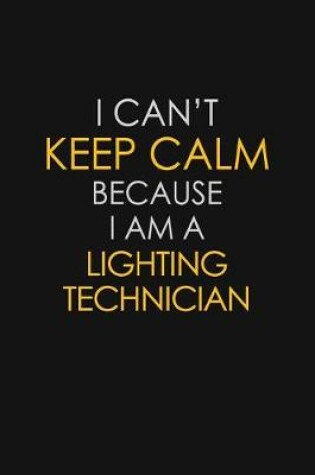 Cover of I Can't Keep Calm Because I Am A Lighting Technician