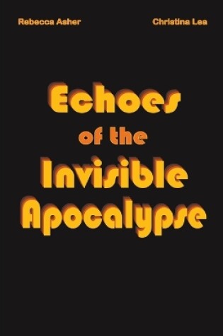 Cover of Echoes of the Invisible Apocalypse