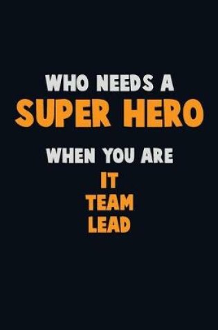 Cover of Who Need A SUPER HERO, When You Are IT team lead