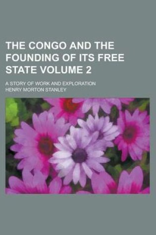 Cover of The Congo and the Founding of Its Free State (Volume 2); A Story of Work and Exploration