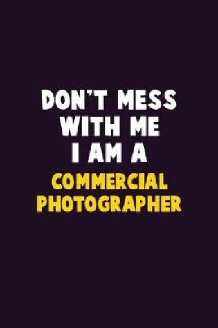 Cover of Don't Mess With Me, I Am A Commercial Photographer