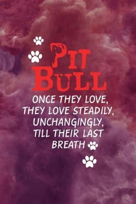 Book cover for Pit Bulls Once They Love, They Love Steadily, Unchangingly, Till Their Last Breath