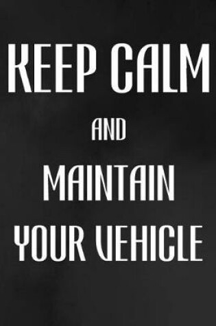 Cover of Keep Calm And Maintain Your Vehicle