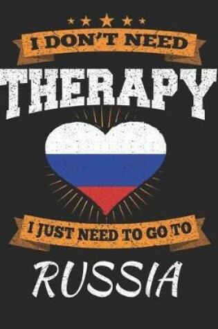 Cover of I Don't Need Therapy I Just Need To Go To Russia