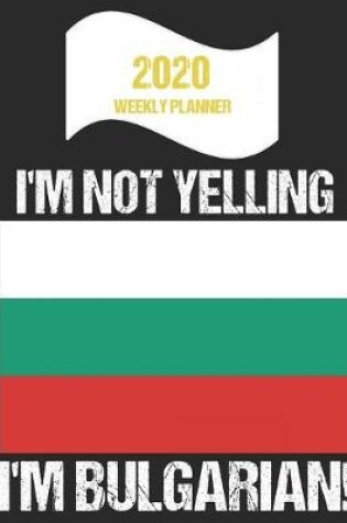 Cover of 2020 Weekly Planner I'm Not Yelling I'm Bulgarian