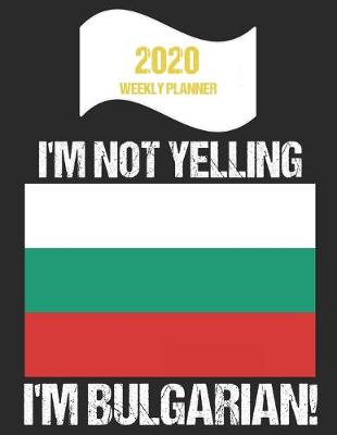 Book cover for 2020 Weekly Planner I'm Not Yelling I'm Bulgarian