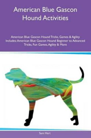 Cover of American Blue Gascon Hound Activities American Blue Gascon Hound Tricks, Games & Agility Includes