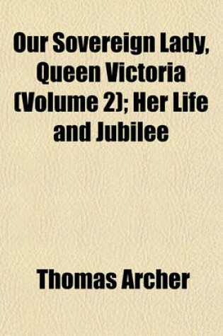 Cover of Our Sovereign Lady, Queen Victoria (Volume 2); Her Life and Jubilee