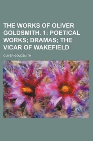 Cover of The Works of Oliver Goldsmith. 1; Poetical Works Dramas the Vicar of Wakefield