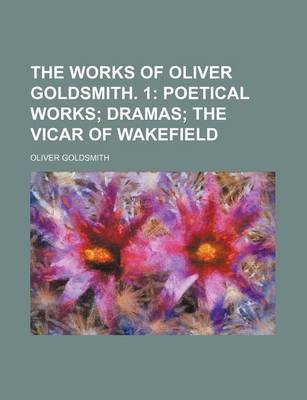 Book cover for The Works of Oliver Goldsmith. 1; Poetical Works Dramas the Vicar of Wakefield