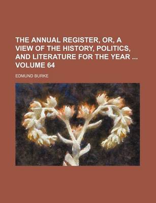 Book cover for The Annual Register, Or, a View of the History, Politics, and Literature for the Year Volume 64