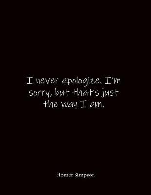 Book cover for I never apologize. I'm sorry, but that's just the way I am. Homer Simpson