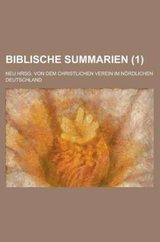 Cover of Biblische Summarien; Neu Hrsg. Von Dem Christlichen Verein Im Nordlichen Deutschland (1)