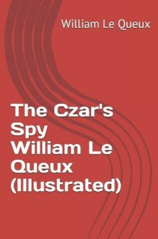 Cover of The Czar's Spy William Le Queux (Illustrated)