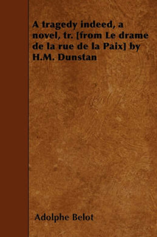 Cover of A Tragedy Indeed, a Novel, Tr. [from Le Drame De La Rue De La Paix] by H.M. Dunstan