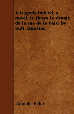 Book cover for A Tragedy Indeed, a Novel, Tr. [from Le Drame De La Rue De La Paix] by H.M. Dunstan