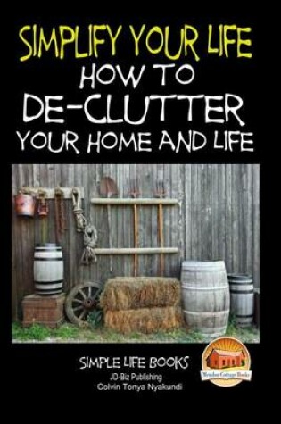 Cover of Simplify Your Life - How to De-Clutter Your Home and Life