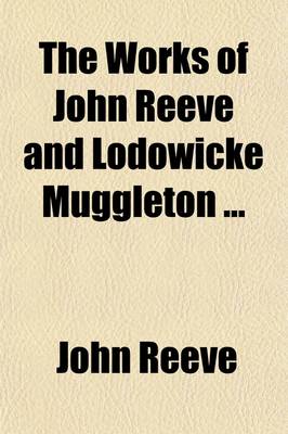 Book cover for The Works of John Reeve and Lodowicke Muggleton (Volume 2); A True Interpretation of the Whole Book of the Revelation of St. John. a True Interpretation of the Witch of Endor. the Neck of the Quakers Broken. a Letter Sent to Thomas Taylor. a Looking-Glass for