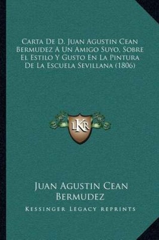 Cover of Carta de D. Juan Agustin Cean Bermudez a Un Amigo Suyo, Sobre El Estilo y Gusto En La Pintura de La Escuela Sevillana (1806)