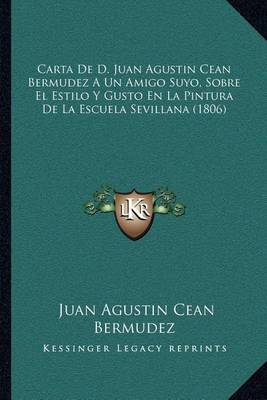 Book cover for Carta de D. Juan Agustin Cean Bermudez a Un Amigo Suyo, Sobre El Estilo y Gusto En La Pintura de La Escuela Sevillana (1806)