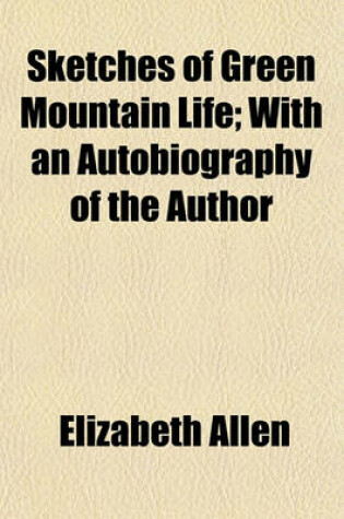 Cover of Sketches of Green Mountain Life; With an Autobiography of the Author