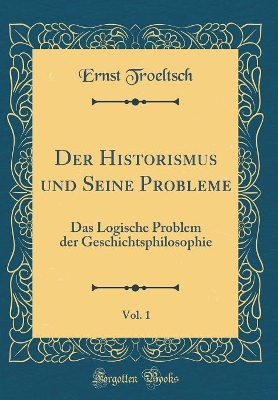 Book cover for Der Historismus Und Seine Probleme, Vol. 1