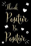 Book cover for Think Positive Be Positive