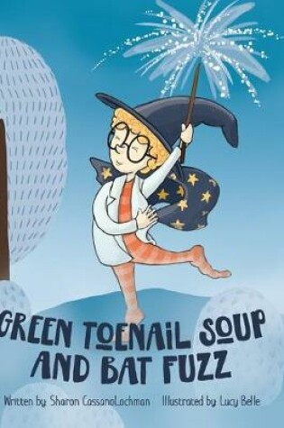 Cover of Green Toenail Soup and Bat Fuzz
