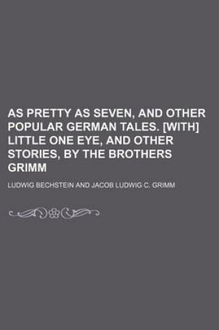 Cover of As Pretty as Seven, and Other Popular German Tales. [With] Little One Eye, and Other Stories, by the Brothers Grimm