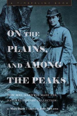 Cover of On the Plains, and Among the Peaks: Or, How Mrs. Maxwell Made Her Natural History Collection