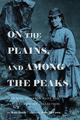 Cover of On the Plains, and Among the Peaks: Or, How Mrs. Maxwell Made Her Natural History Collection