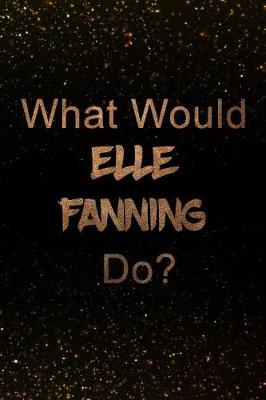 Book cover for What Would Elle Fanning Do?