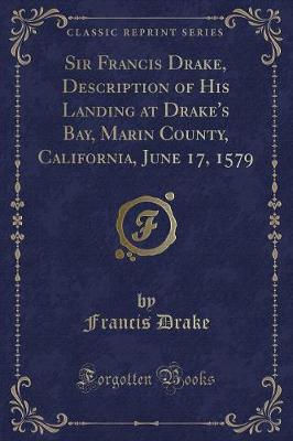 Book cover for Sir Francis Drake, Description of His Landing at Drake's Bay, Marin County, California, June 17, 1579 (Classic Reprint)