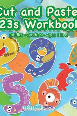 Cover of Cut and Paste 123s Workbook Toddler-Grade K - Ages 1 to 6