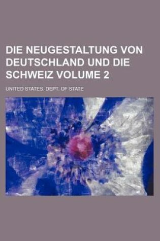 Cover of Die Neugestaltung Von Deutschland Und Die Schweiz Volume 2