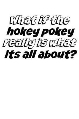 Cover of What If the Hokey Pokey Really Is What Its All about