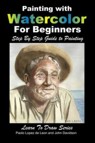 Cover of Painting with Watercolor For Beginners - Step By Step Guide to Painting