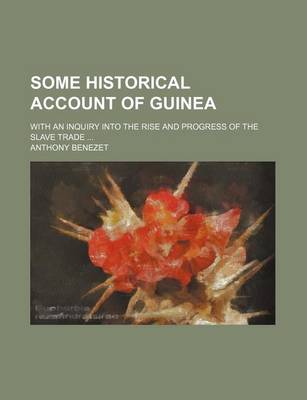 Book cover for Some Historical Account of Guinea; With an Inquiry Into the Rise and Progress of the Slave Trade