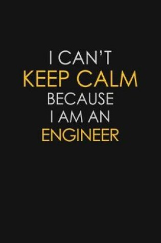 Cover of I Can't Keep Calm Because I Am An Engineer