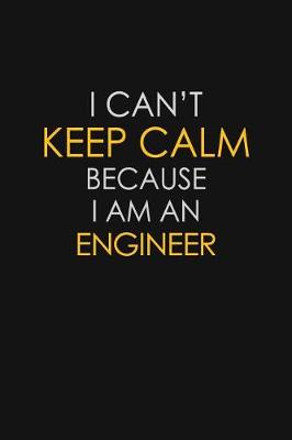 Book cover for I Can't Keep Calm Because I Am An Engineer