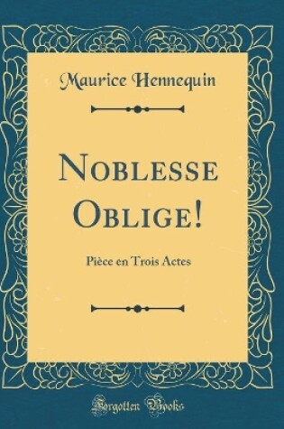 Cover of Noblesse Oblige!: Pièce en Trois Actes (Classic Reprint)